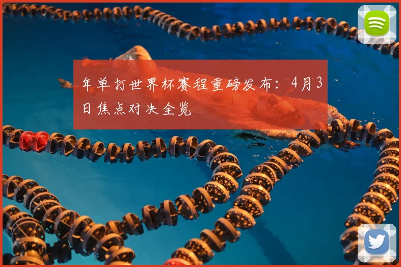 年单打世界杯赛程重磅发布：4月3日焦点对决全览