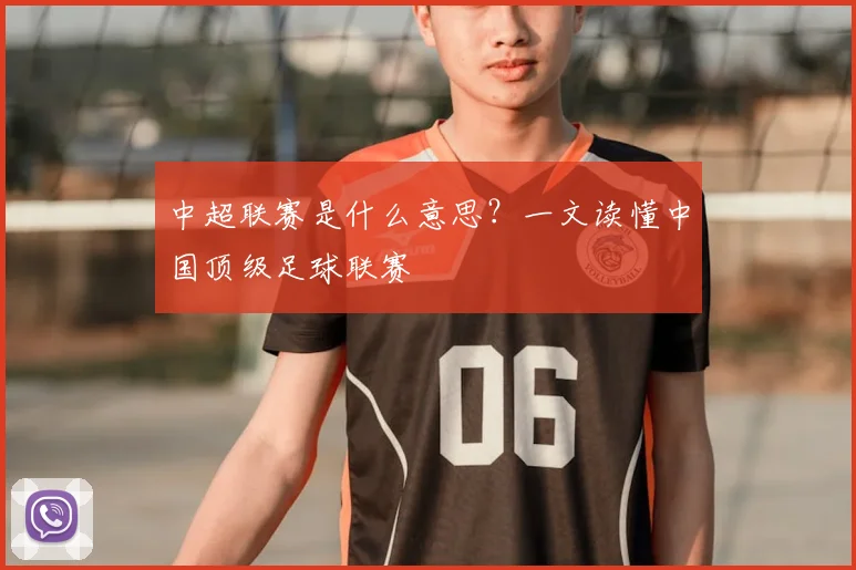 中超联赛是什么意思？一文读懂中国顶级足球联赛