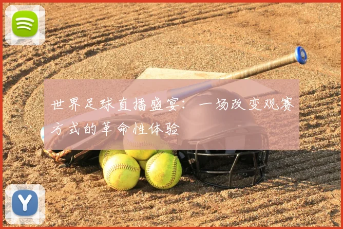 世界足球直播盛宴：一场改变观赛方式的革命性体验