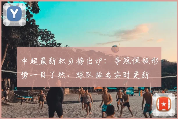 中超最新积分榜出炉：争冠保级形势一目了然，球队排名实时更新
